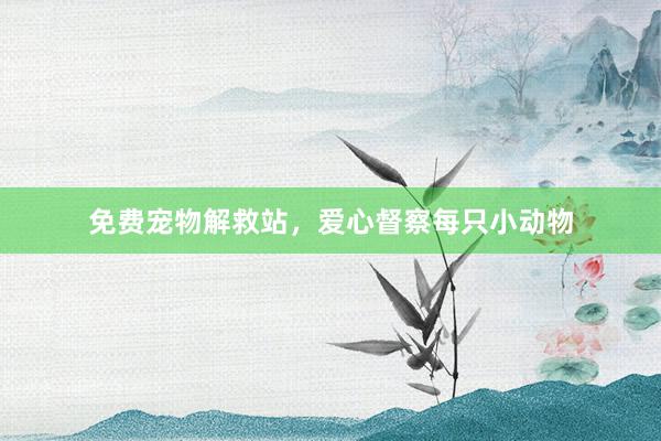 免费宠物解救站，爱心督察每只小动物